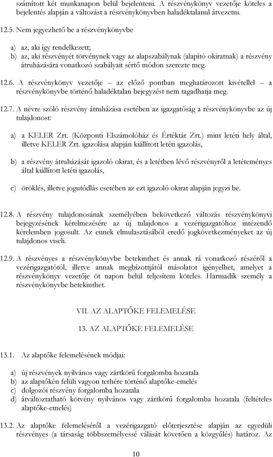 szerezte meg. 12.6. A részvénykönyv vezetője az előző pontban meghatározott kivétellel a részvénykönyvbe történő haladéktalan bejegyzést nem tagadhatja meg. 12.7.