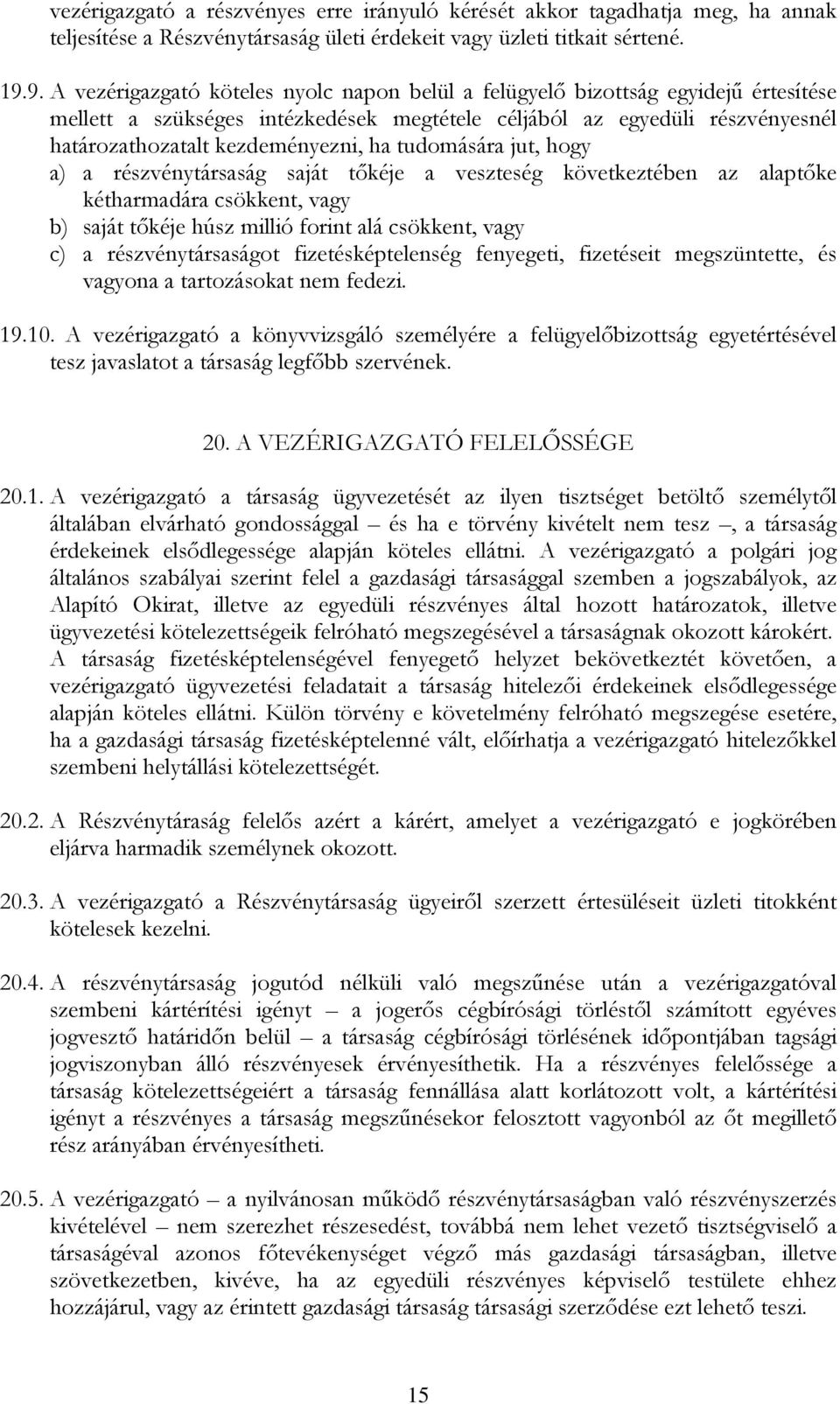 ha tudomására jut, hogy a) a részvénytársaság saját tőkéje a veszteség következtében az alaptőke kétharmadára csökkent, vagy b) saját tőkéje húsz millió forint alá csökkent, vagy c) a