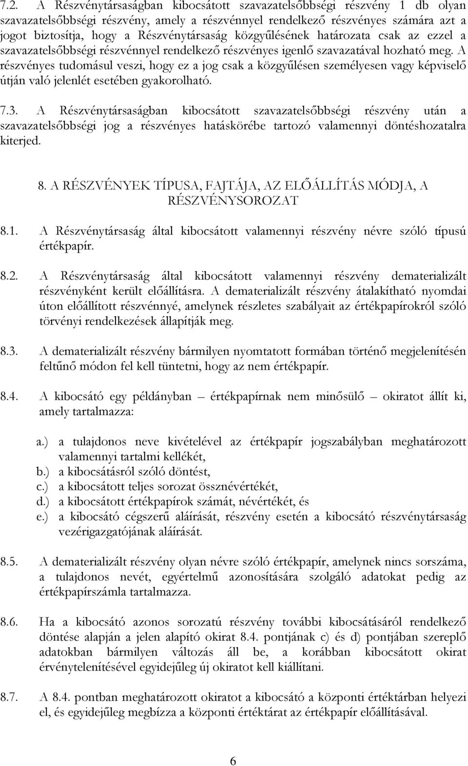 A részvényes tudomásul veszi, hogy ez a jog csak a közgyűlésen személyesen vagy képviselő útján való jelenlét esetében gyakorolható. 7.3.