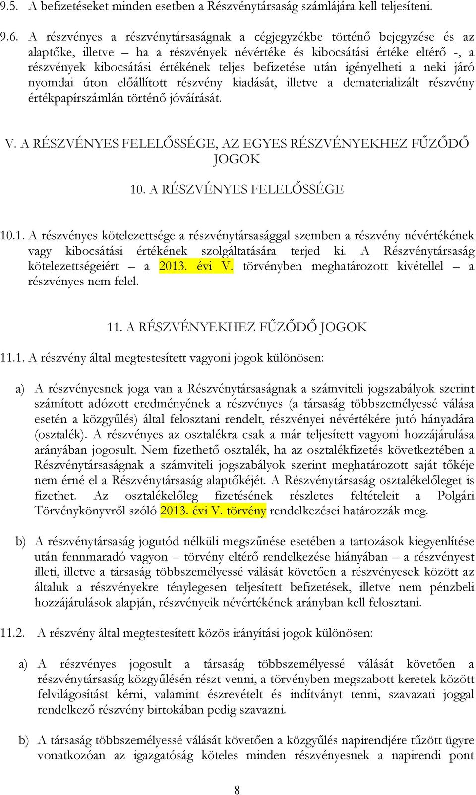 befizetése után igényelheti a neki járó nyomdai úton előállított részvény kiadását, illetve a dematerializált részvény értékpapírszámlán történő jóváírását. V.