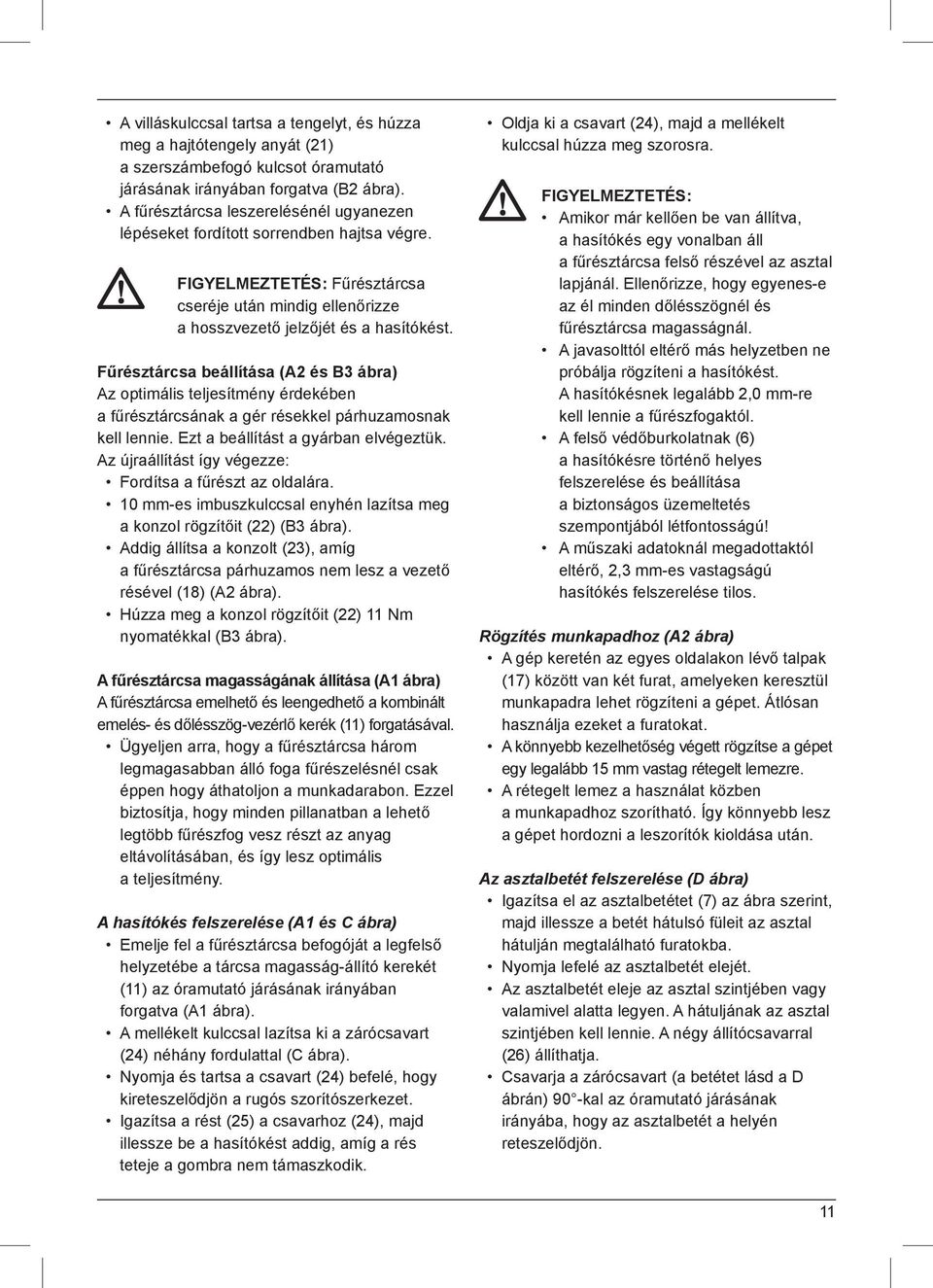 Fűrésztárcsa beállítása (A2 és B3 ábra) Az optimális teljesítmény érdekében a fűrésztárcsának a gér résekkel párhuzamosnak kell lennie. Ezt a beállítást a gyárban elvégeztük.