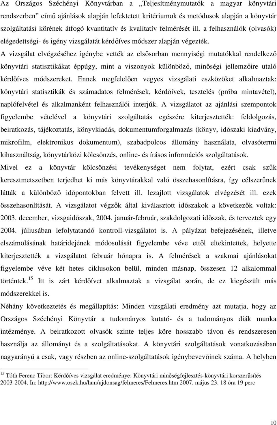 A vizsgálat elvégzéséhez igénybe vették az elsısorban mennyiségi mutatókkal rendelkezı könyvtári statisztikákat éppúgy, mint a viszonyok különbözı, minıségi jellemzıire utaló kérdıíves módszereket.