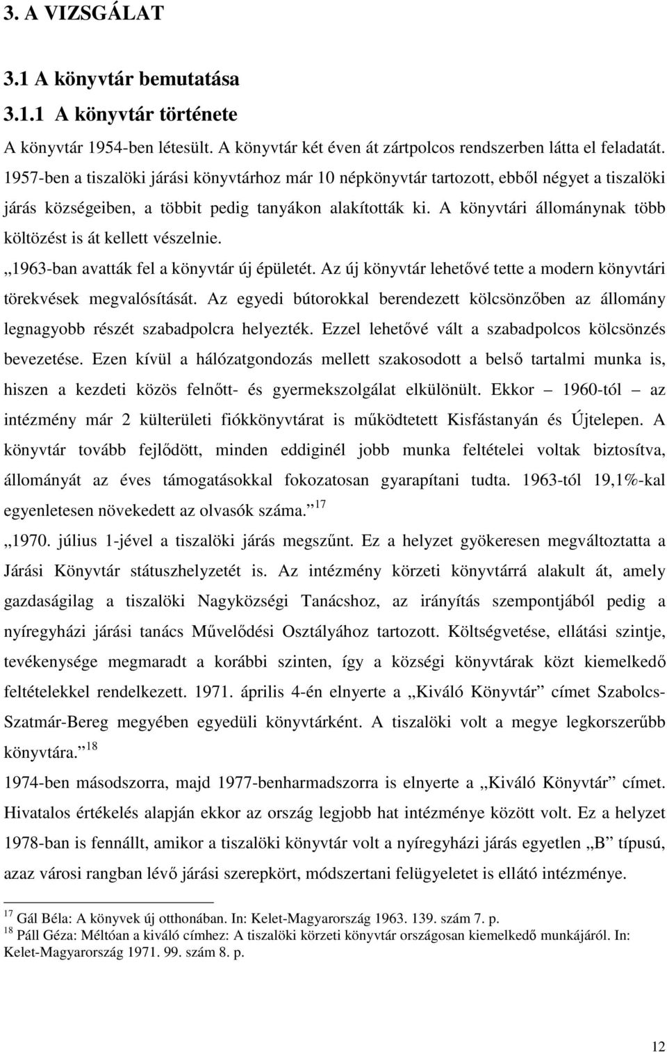 A könyvtári állománynak több költözést is át kellett vészelnie. 1963-ban avatták fel a könyvtár új épületét. Az új könyvtár lehetıvé tette a modern könyvtári törekvések megvalósítását.