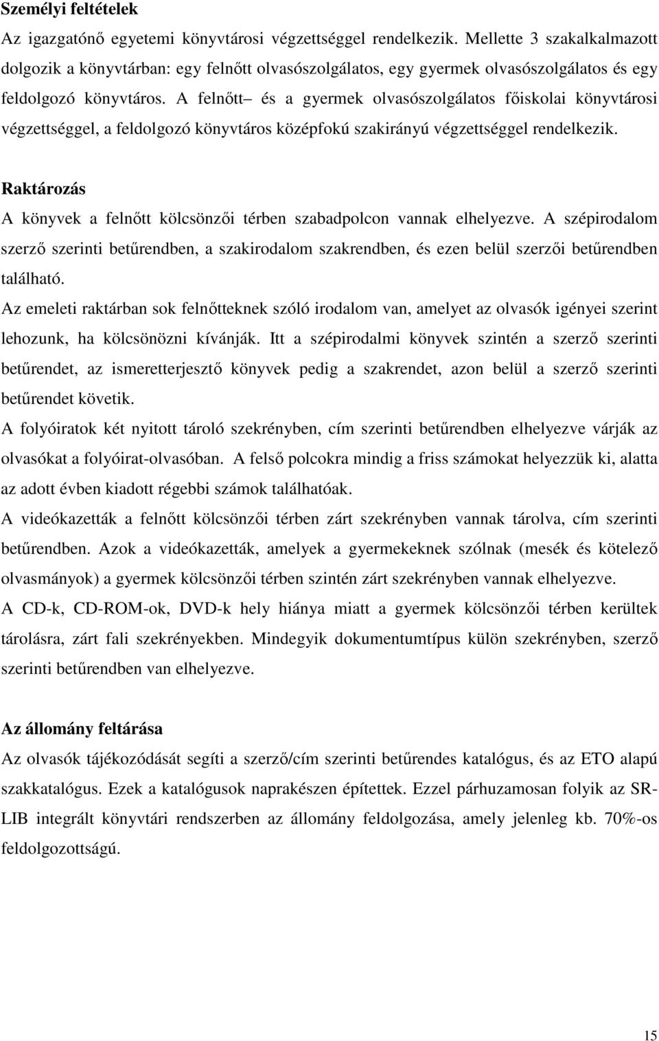 A felnıtt és a gyermek olvasószolgálatos fıiskolai könyvtárosi végzettséggel, a feldolgozó könyvtáros középfokú szakirányú végzettséggel rendelkezik.