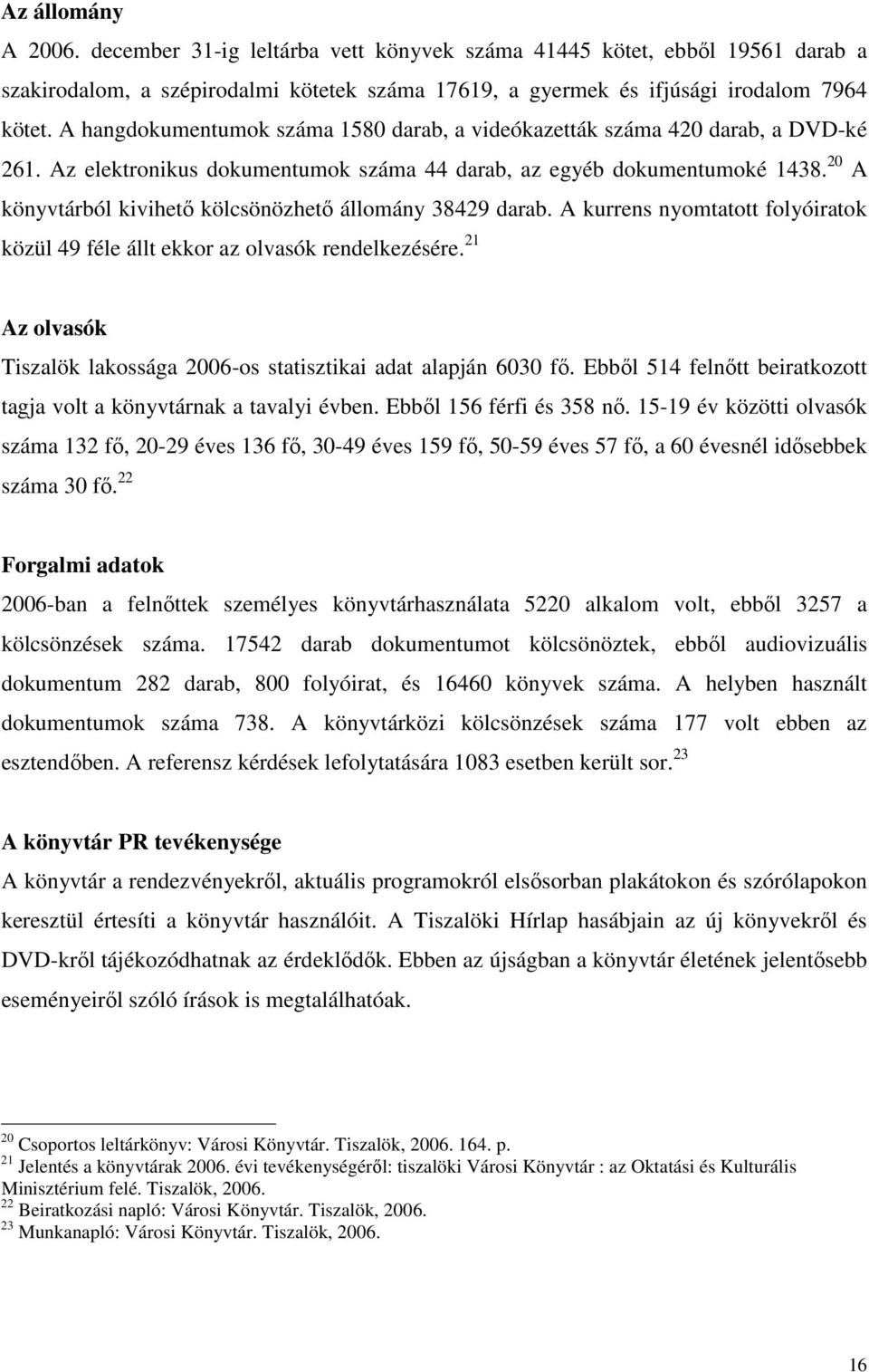 20 A könyvtárból kivihetı kölcsönözhetı állomány 38429 darab. A kurrens nyomtatott folyóiratok közül 49 féle állt ekkor az olvasók rendelkezésére.