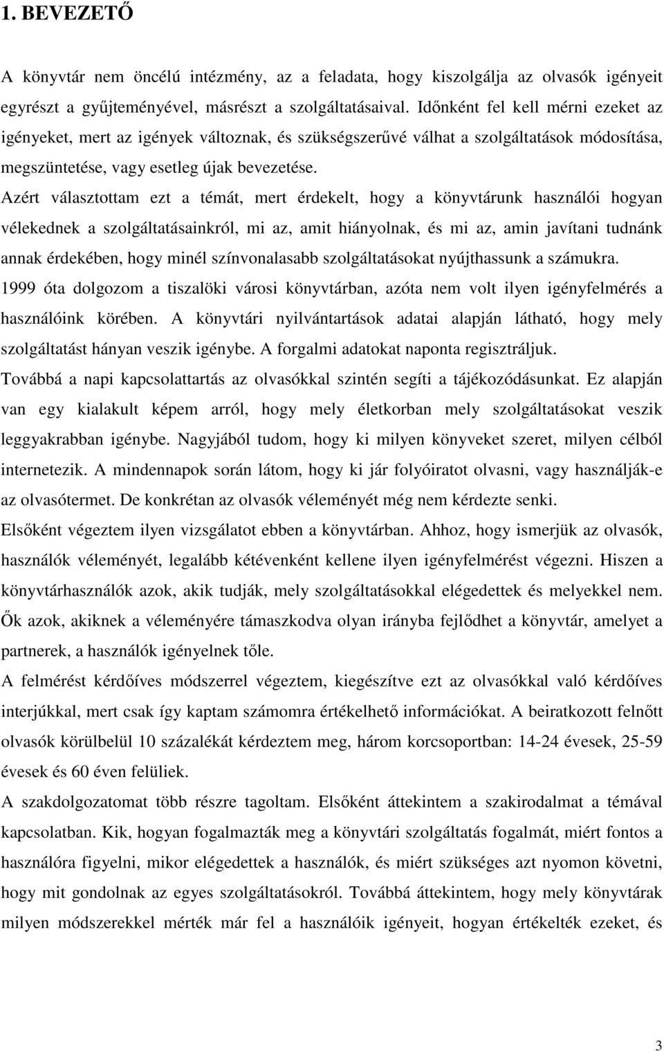 Azért választottam ezt a témát, mert érdekelt, hogy a könyvtárunk használói hogyan vélekednek a szolgáltatásainkról, mi az, amit hiányolnak, és mi az, amin javítani tudnánk annak érdekében, hogy