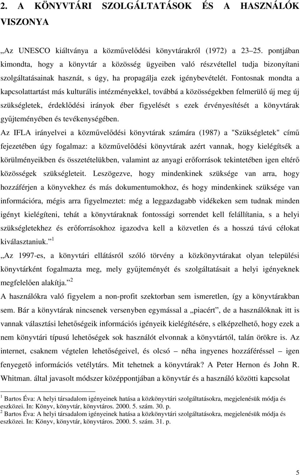 Fontosnak mondta a kapcsolattartást más kulturális intézményekkel, továbbá a közösségekben felmerülı új meg új szükségletek, érdeklıdési irányok éber figyelését s ezek érvényesítését a könyvtárak