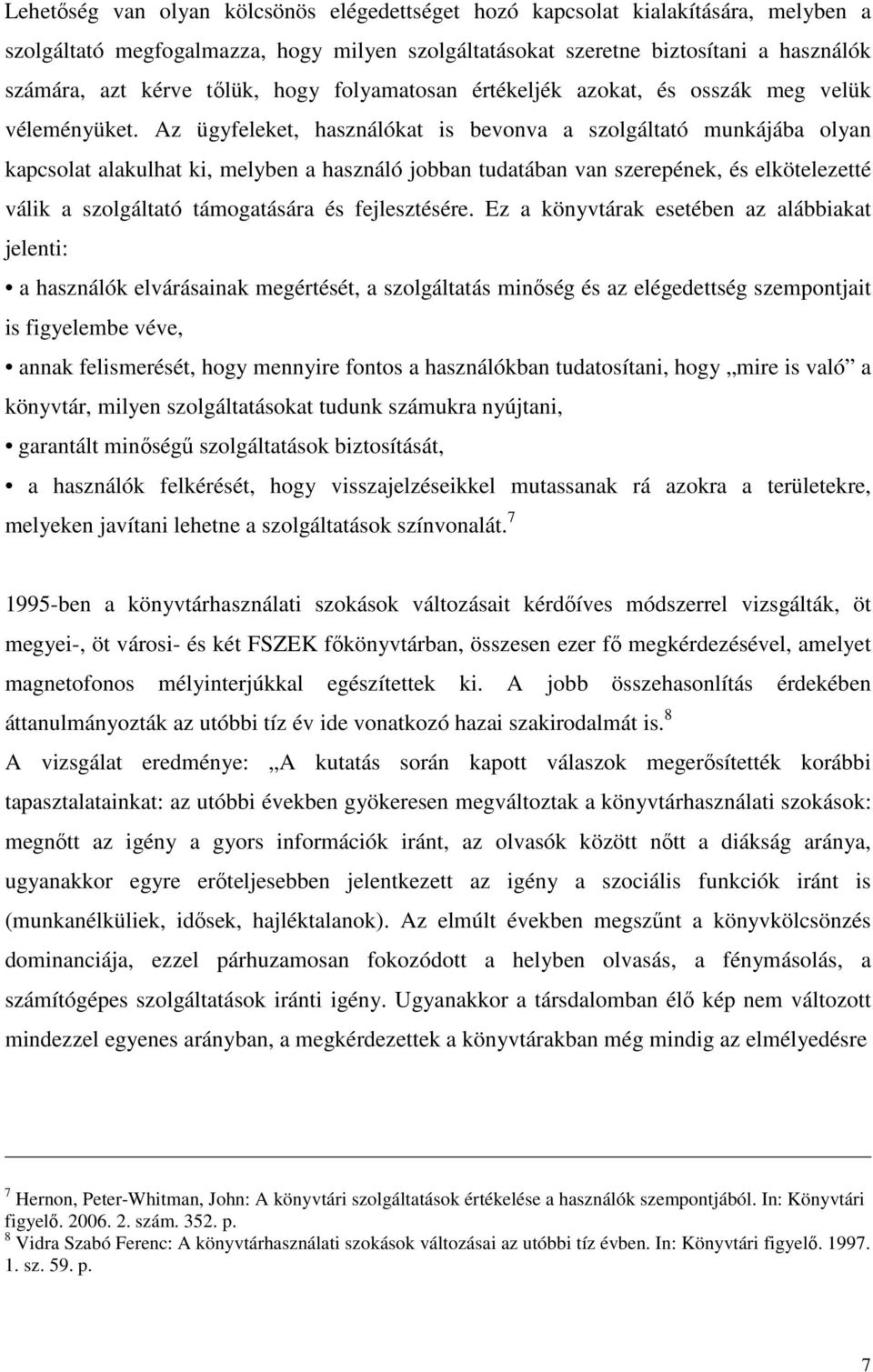 Az ügyfeleket, használókat is bevonva a szolgáltató munkájába olyan kapcsolat alakulhat ki, melyben a használó jobban tudatában van szerepének, és elkötelezetté válik a szolgáltató támogatására és