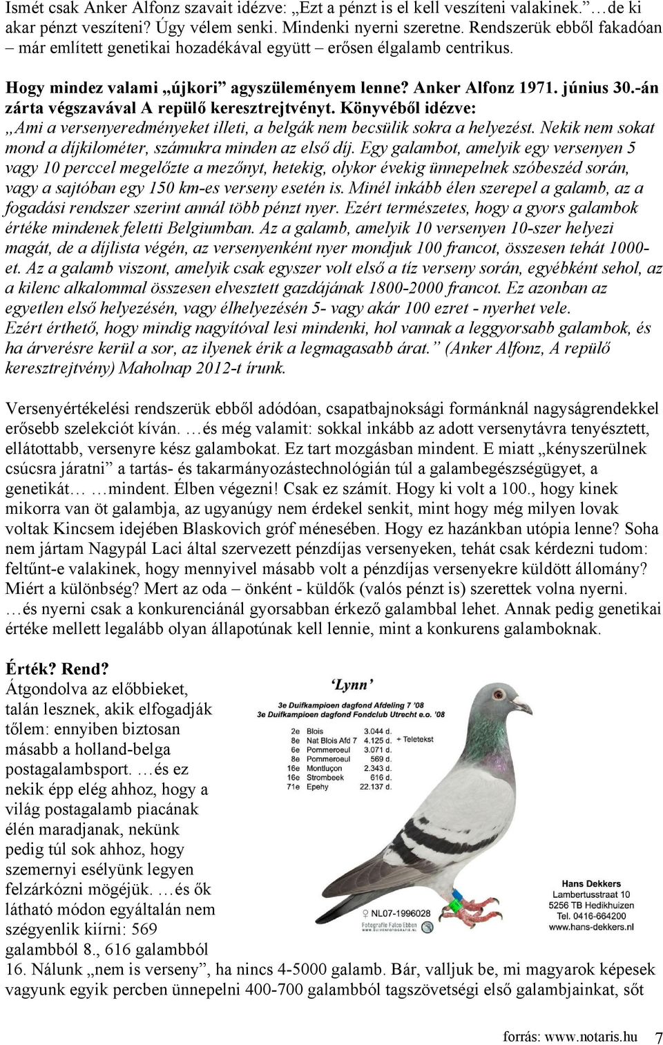 -án zárta végszavával A repülő keresztrejtvényt. Könyvéből idézve: Ami a versenyeredményeket illeti, a belgák nem becsülik sokra a helyezést.