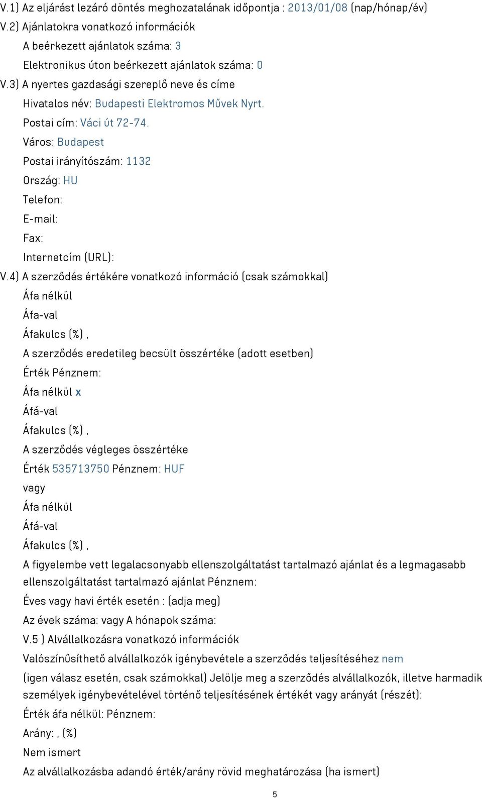 3) A nyertes gazdasági szereplő neve és címe Hivatalos név: Budapesti Elektromos Művek Nyrt. Postai cím: Váci út 72-74.