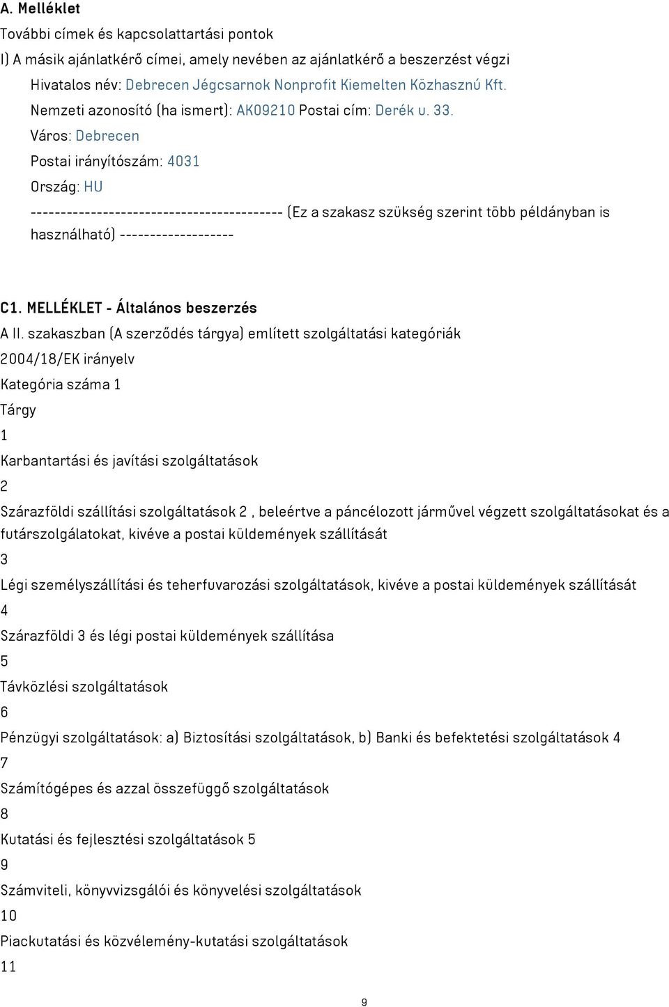 szakaszban (A szerződés tárgya) említett szolgáltatási kategóriák 2004/18/EK irányelv Kategória száma 1 Tárgy 1 Karbantartási és javítási szolgáltatások 2 Szárazföldi szállítási szolgáltatások 2,