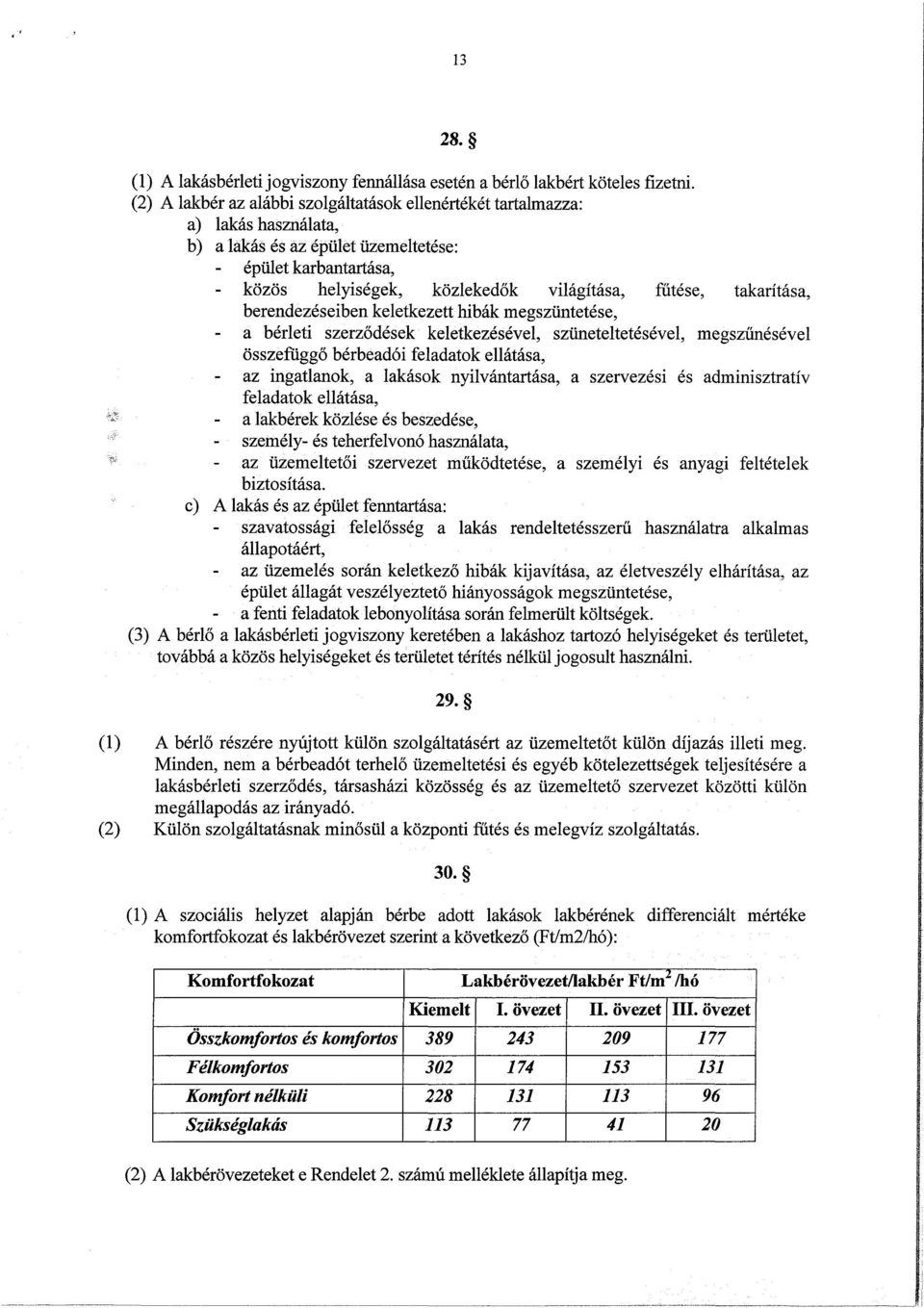 takarítása, berendezéseiben keletkezett hibák megszüntetése, a bérleti szerződések keletkezésével, szüneteltetésével, megszűnésével összefüggő bérbeadói feladatok ellátása, az ingatlanok, a lakások