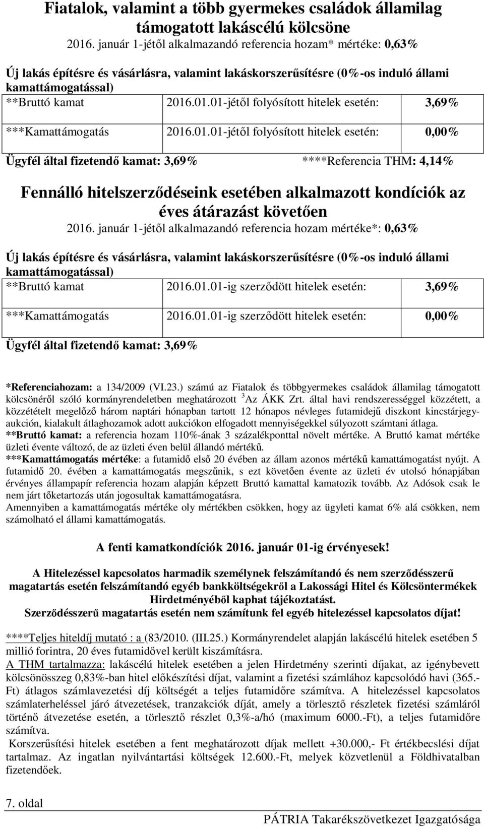 .01.01-jét l folyósított hitelek : 3,69% ***Kamattámogatás 2016.01.01-jét l folyósított hitelek : 0,00% Ügyfél által fizetend kamat: 3,69% ****Referencia THM: 4,14% Fennálló hitelszerz déseink esetében alkalmazott kondíciók az éves átárazást követ en 2016.