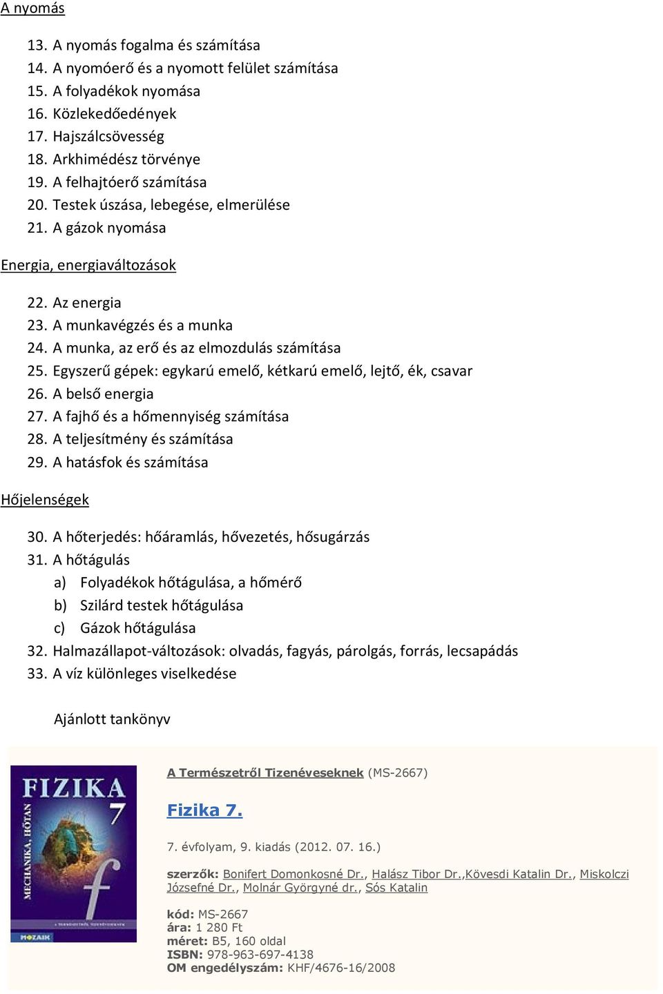 A munka, az erő és az elmozdulás számítása 25. Egyszerű gépek: egykarú emelő, kétkarú emelő, lejtő, ék, csavar 26. A belső energia 27. A fajhő és a hőmennyiség számítása 28.