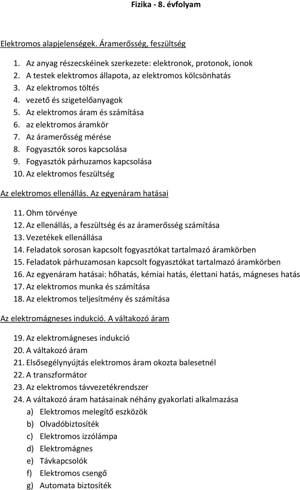 Fogyasztók párhuzamos kapcsolása 10. Az elektromos feszültség Az elektromos ellenállás. Az egyenáram hatásai 11. Ohm törvénye 12. Az ellenállás, a feszültség és az áramerősség számítása 13.