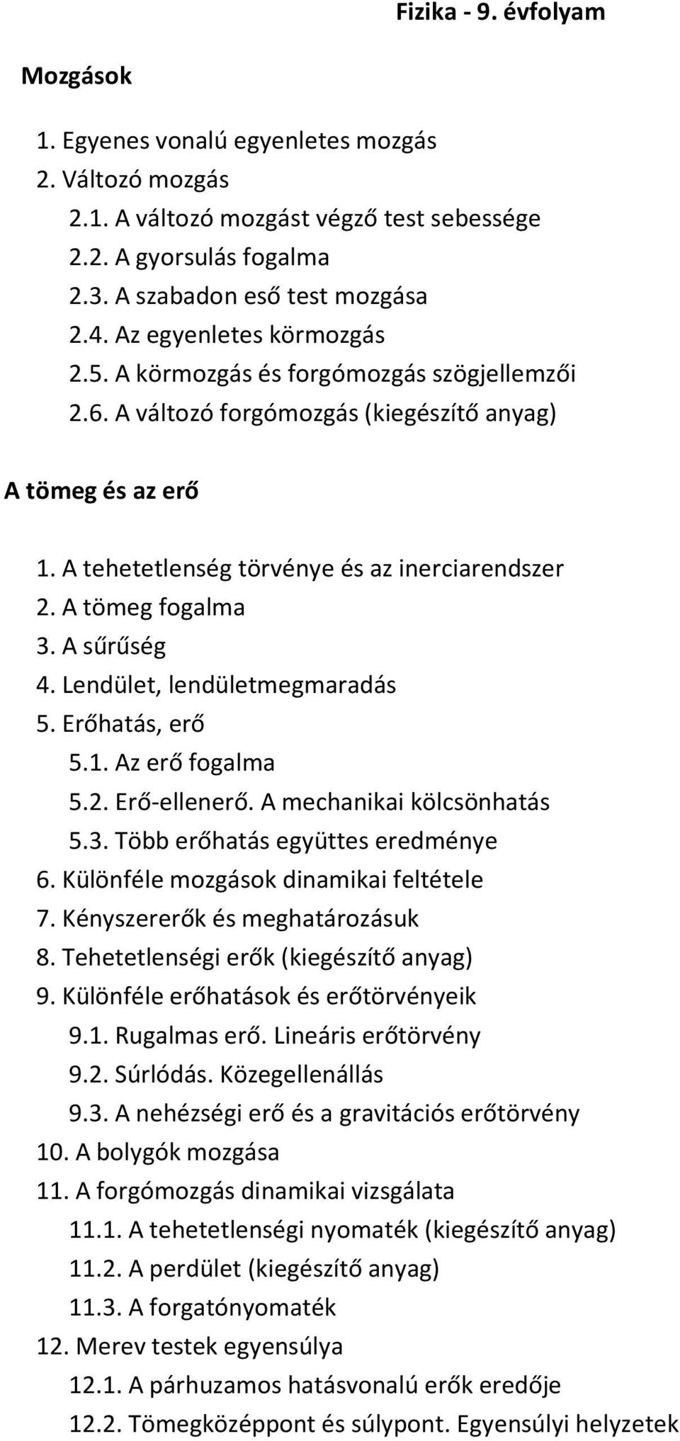 A tömeg fogalma 3. A sűrűség 4. Lendület, lendületmegmaradás 5. Erőhatás, erő 5.1. Az erő fogalma 5.2. Erő-ellenerő. A mechanikai kölcsönhatás 5.3. Több erőhatás együttes eredménye 6.