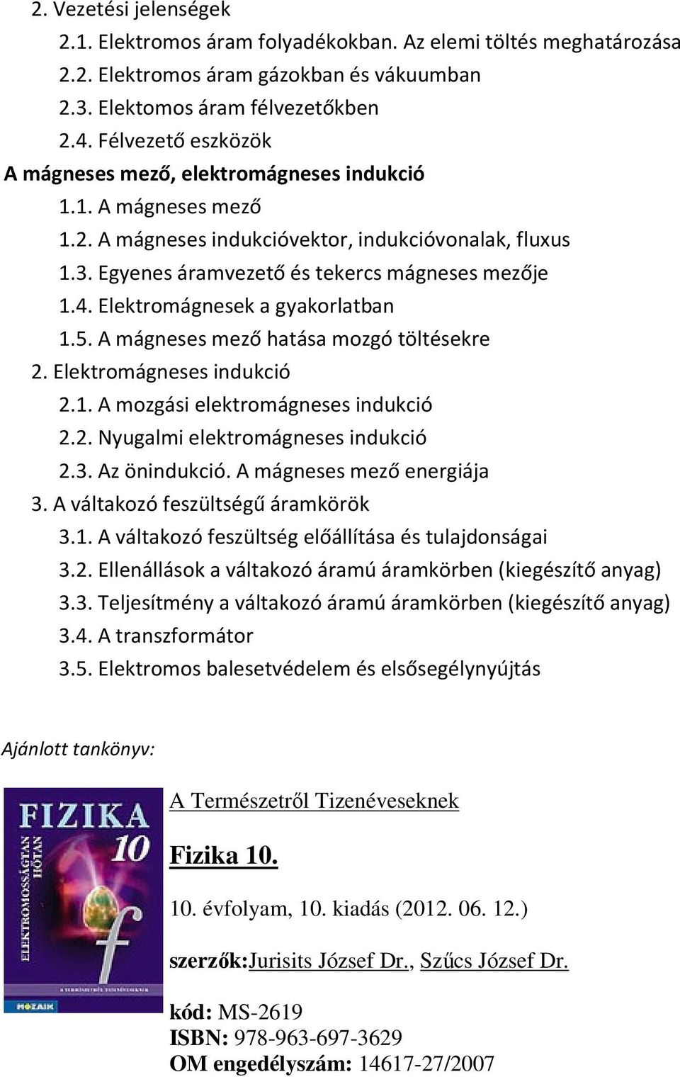 Elektromágnesek a gyakorlatban 1.5. A mágneses mező hatása mozgó töltésekre 2. Elektromágneses indukció 2.1. A mozgási elektromágneses indukció 2.2. Nyugalmi elektromágneses indukció 2.3.