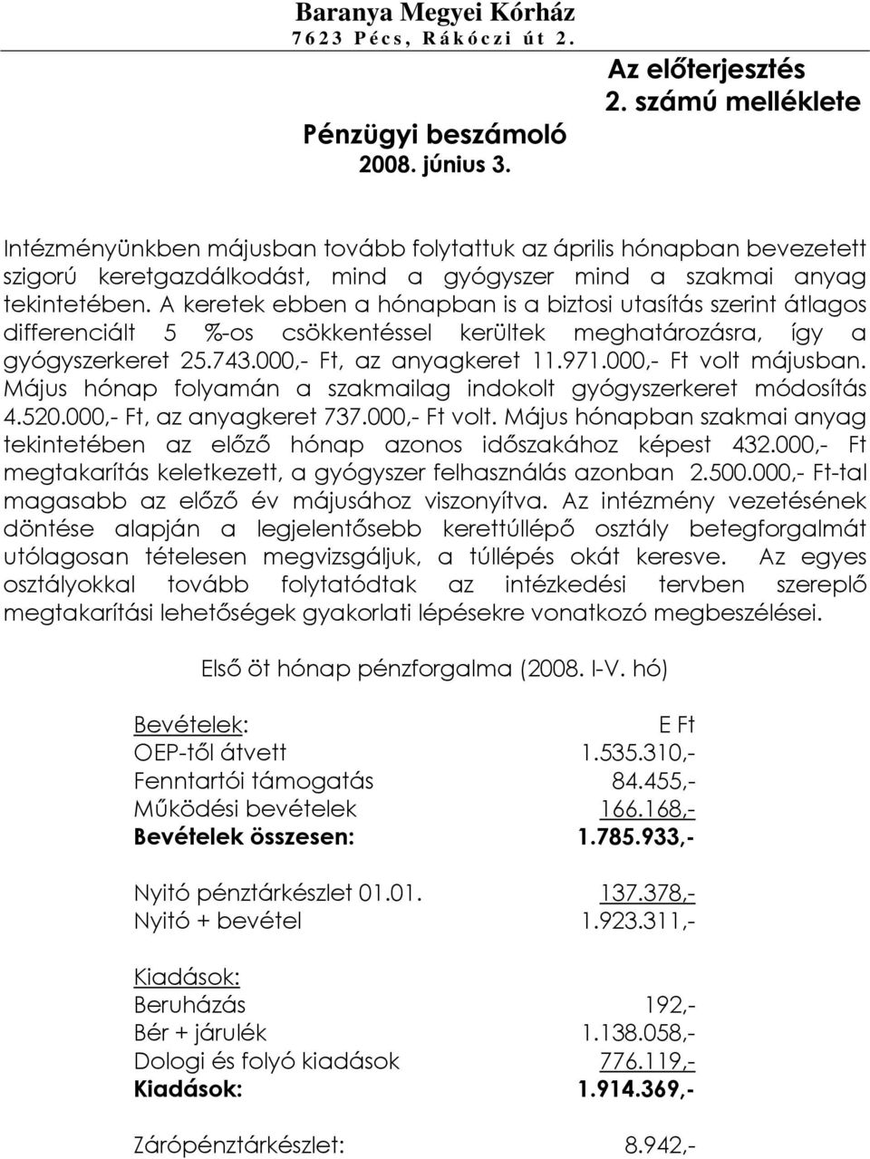 A keretek ebben a hónapban is a biztosi utasítás szerint átlagos differenciált 5 %-os csökkentéssel kerültek meghatározásra, így a gyógyszerkeret 25.743.000,- Ft, az anyagkeret 11.971.