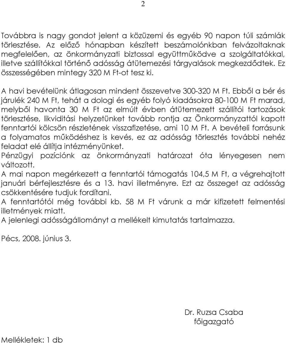 megkezdődtek. Ez összességében mintegy 320 M Ft-ot tesz ki. A havi bevételünk átlagosan mindent összevetve 300-320 M Ft.