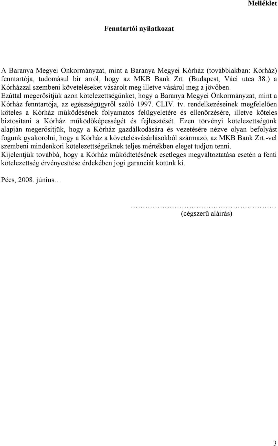 Ezúttal megerősítjük azon kötelezettségünket, hogy a Baranya Megyei Önkormányzat, mint a Kórház fenntartója, az egészségügyről szóló 1997. CLIV. tv.