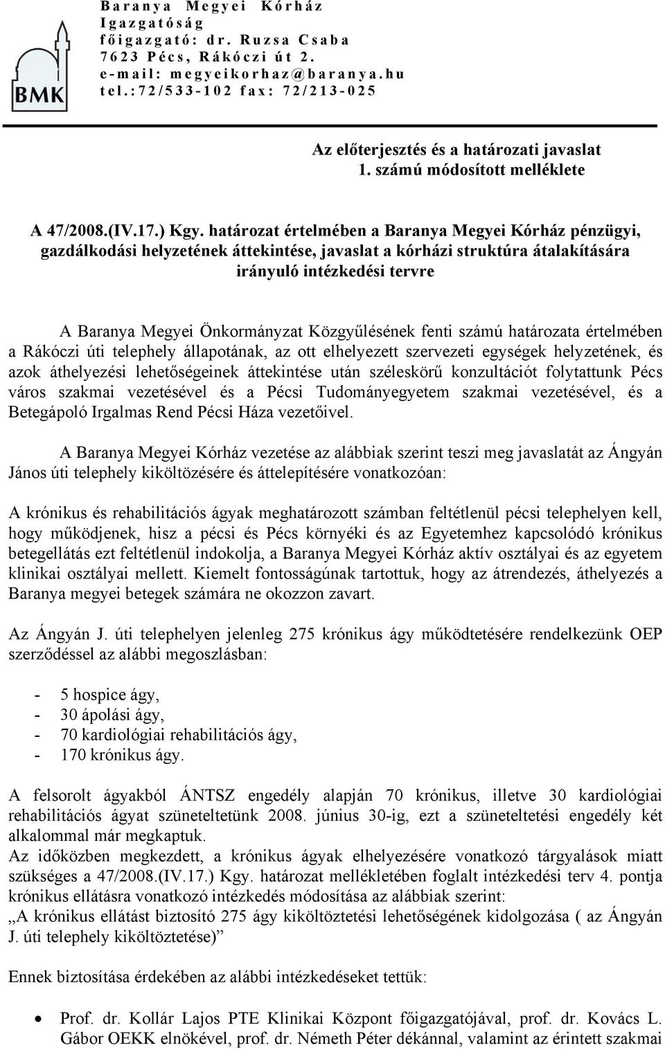 határozat értelmében a Baranya Megyei Kórház pénzügyi, gazdálkodási helyzetének áttekintése, javaslat a kórházi struktúra átalakítására irányuló intézkedési tervre A Baranya Megyei Önkormányzat