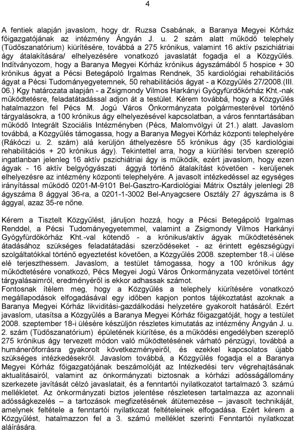Indítványozom, hogy a Baranya Megyei Kórház krónikus ágyszámából 5 hospice + 30 krónikus ágyat a Pécsi Betegápoló Irgalmas Rendnek, 35 kardiológiai rehabilitációs ágyat a Pécsi Tudományegyetemnek, 50