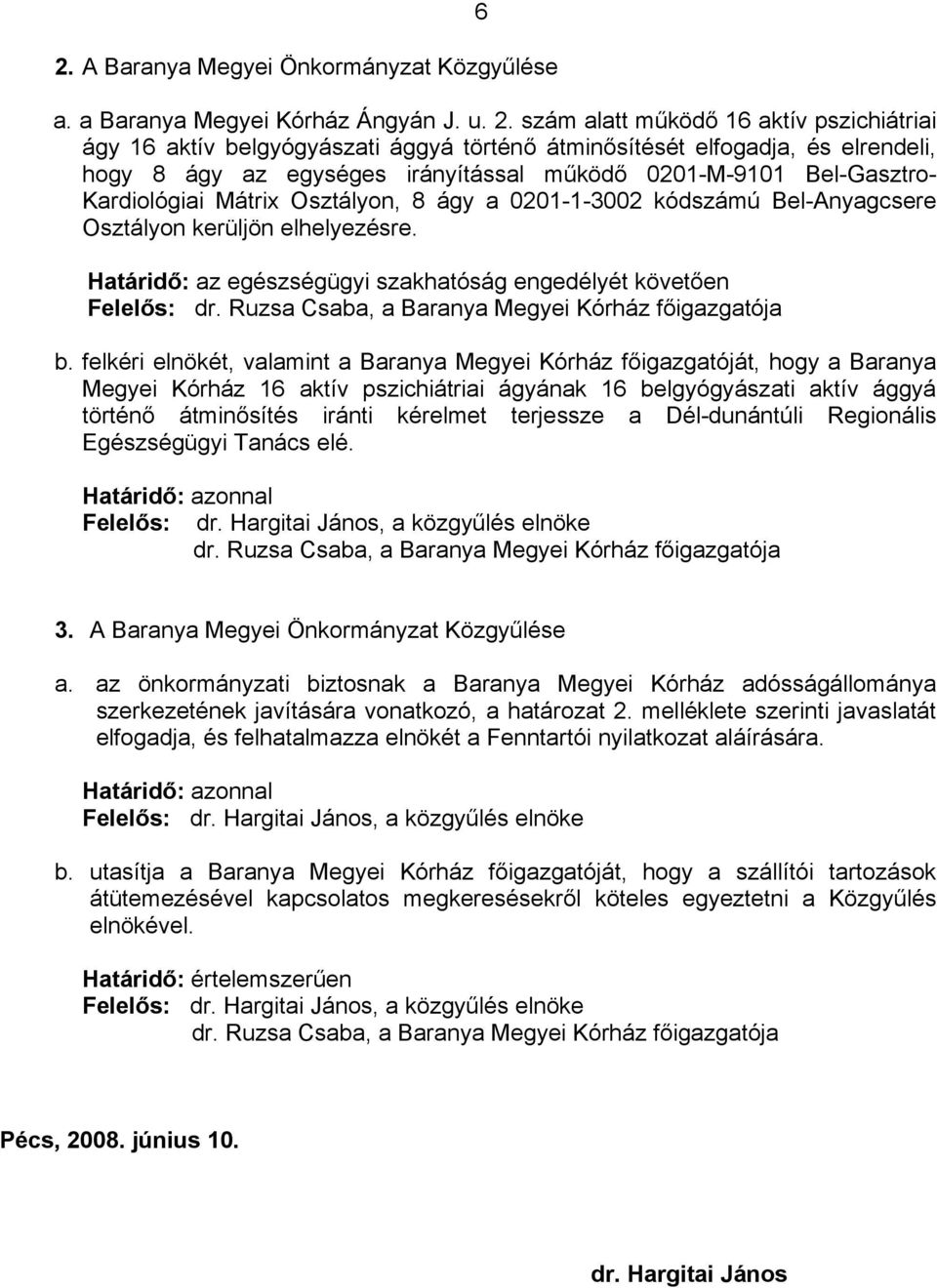 Kardiológiai Mátrix Osztályon, 8 ágy a 0201-1-3002 kódszámú Bel-Anyagcsere Osztályon kerüljön elhelyezésre. Határidő: az egészségügyi szakhatóság engedélyét követően Felelős: dr.