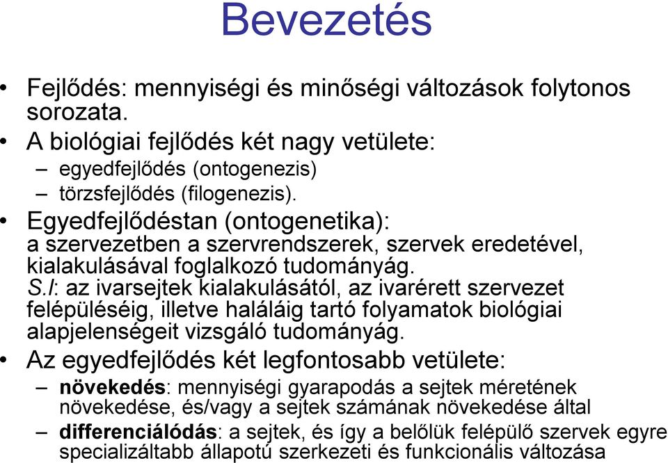 l: az ivarsejtek kialakulásától, az ivarérett szervezet felépüléséig, illetve haláláig tartó folyamatok biológiai alapjelenségeit vizsgáló tudományág.