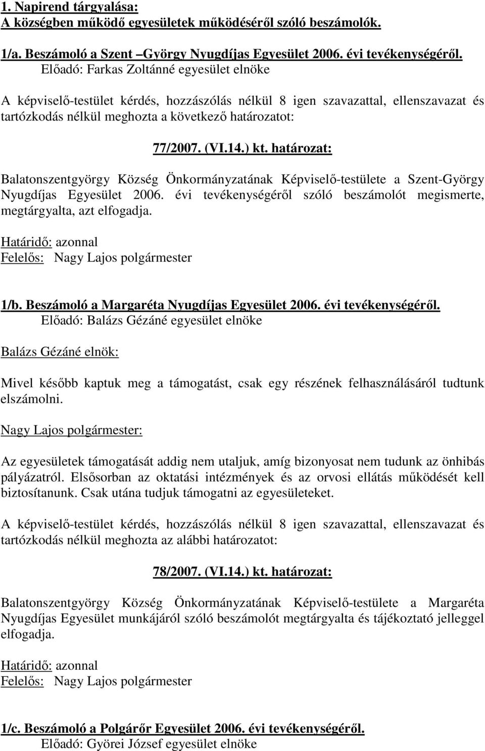 határozat: Balatonszentgyörgy Község Önkormányzatának Képviselı-testülete a Szent-György Nyugdíjas Egyesület 2006. évi tevékenységérıl szóló beszámolót megismerte, megtárgyalta, azt elfogadja. 1/b.