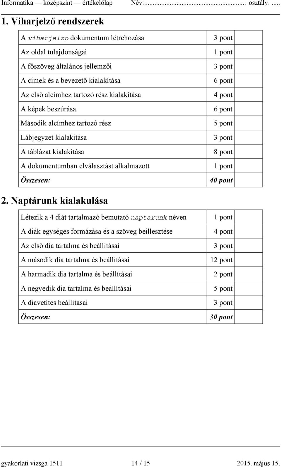 képek beszúrása Második alcímhez tartozó rész Lábjegyzet kialakítása A táblázat kialakítása A dokumentumban elválasztást alkalmazott 6 pont 6 pont 5 pont 8 pont 40 pont 2.