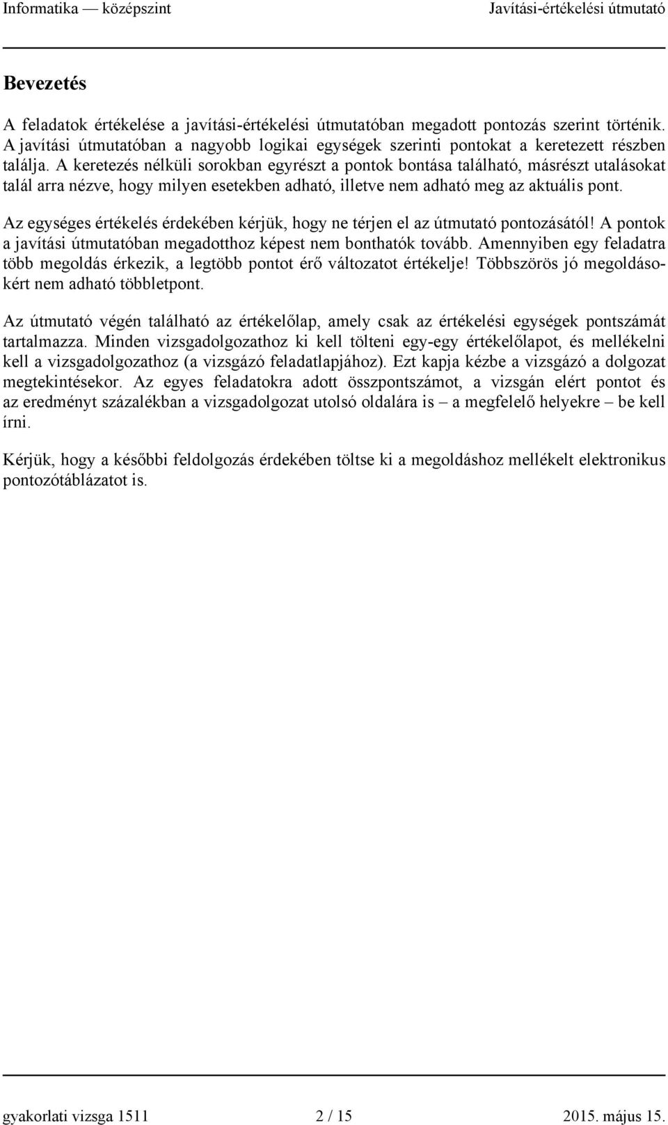 Az egységes értékelés érdekében kérjük, hogy ne térjen el az útmutató pontozásától! A pontok a javítási útmutatóban megadotthoz képest nem bonthatók tovább.