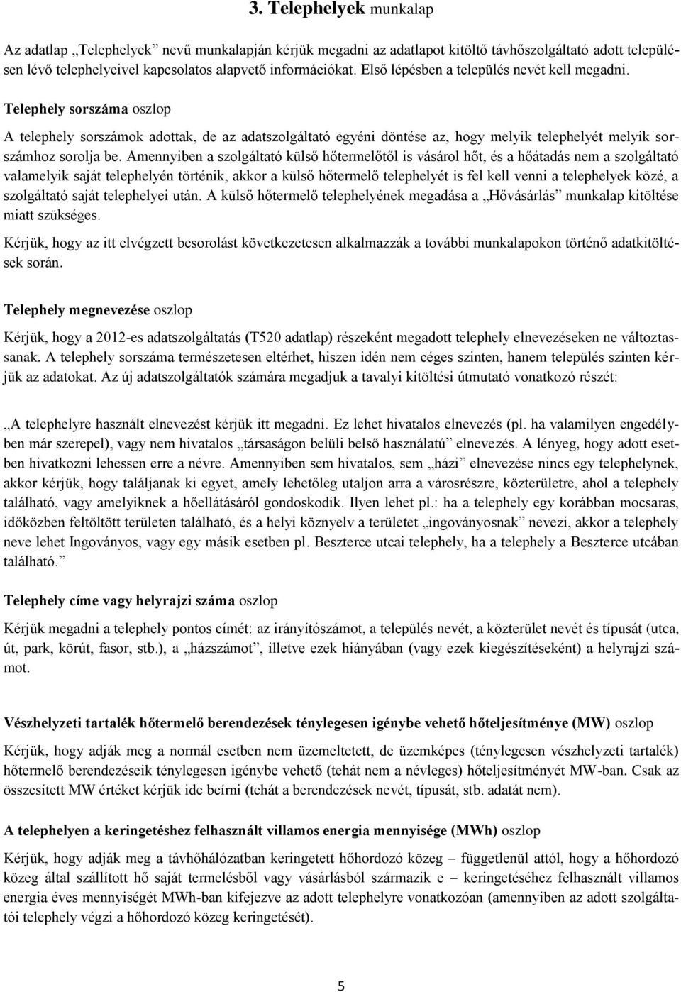 Amennyiben a szolgáltató külső hőtermelőtől is vásárol hőt, és a hőátadás nem a szolgáltató valamelyik saját telephelyén történik, akkor a külső hőtermelő telephelyét is fel kell venni a telephelyek