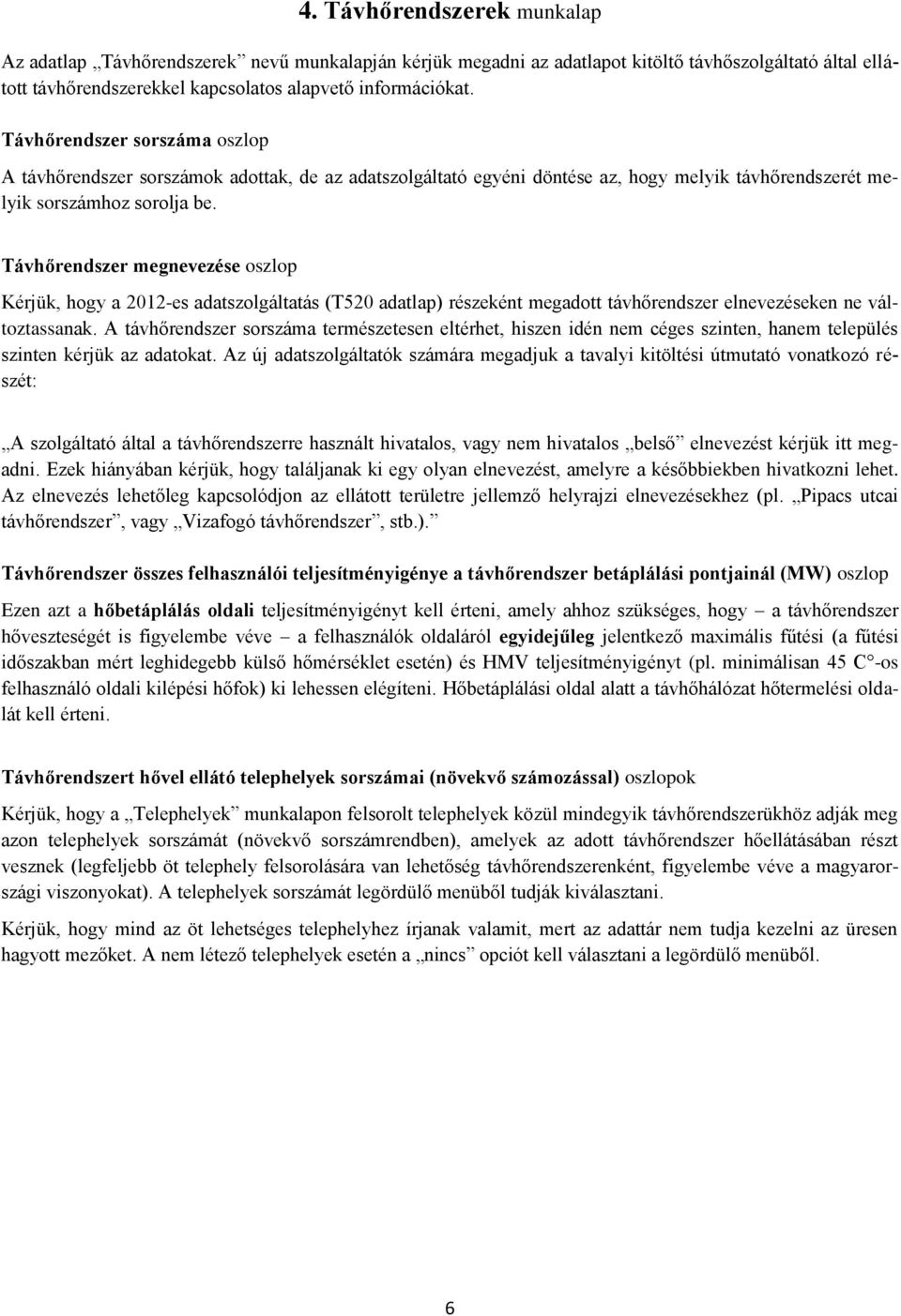 Távhőrendszer megnevezése oszlop Kérjük, hogy a 2012-es adatszolgáltatás (T520 adatlap) részeként megadott távhőrendszer elnevezéseken ne változtassanak.