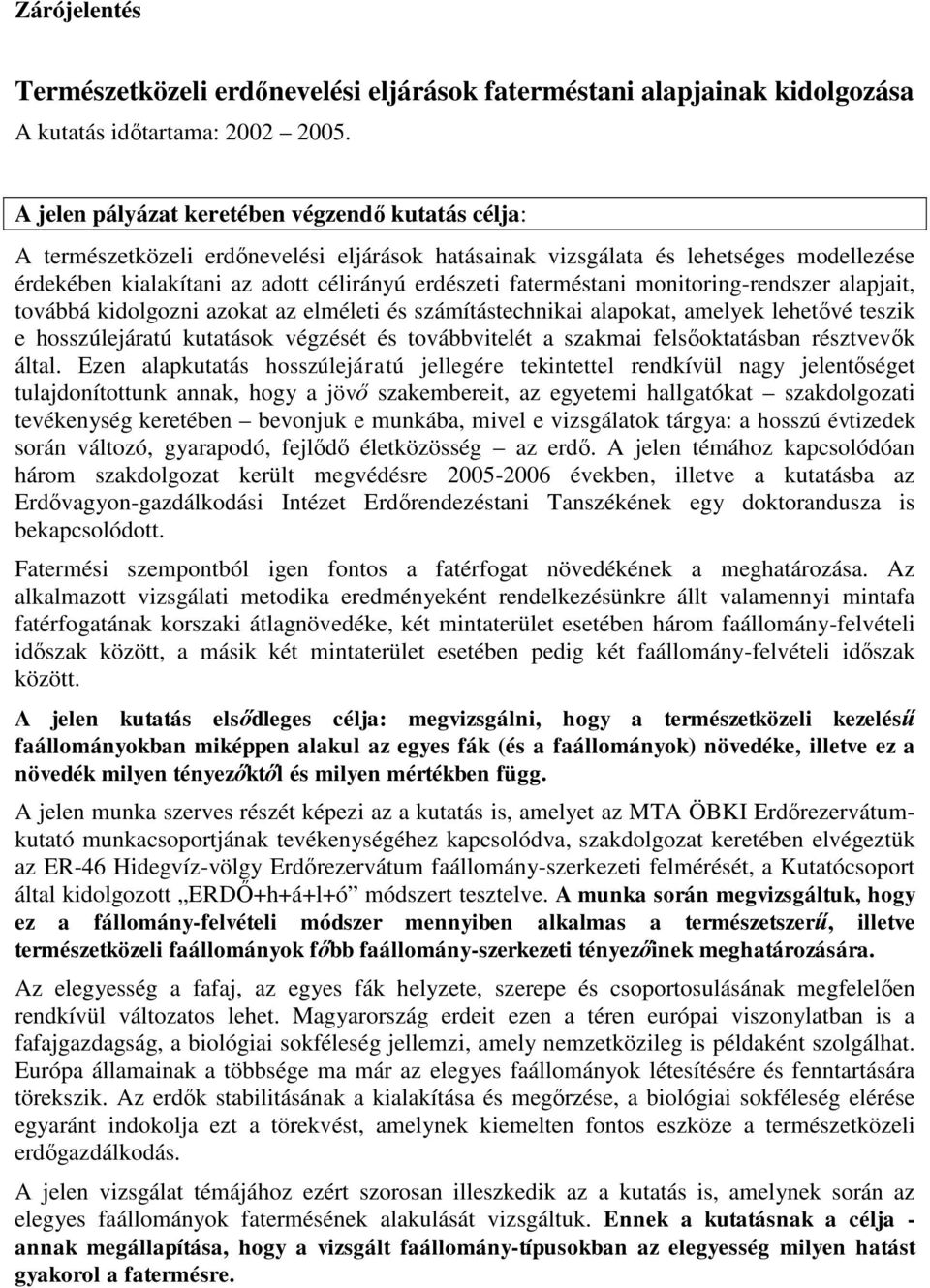 faterméstani monitoring-rendszer alapjait, továbbá kidolgozni azokat az elméleti és számítástechnikai alapokat, amelyek lehetővé teszik e hosszúlejáratú kutatások végzését és továbbvitelét a szakmai