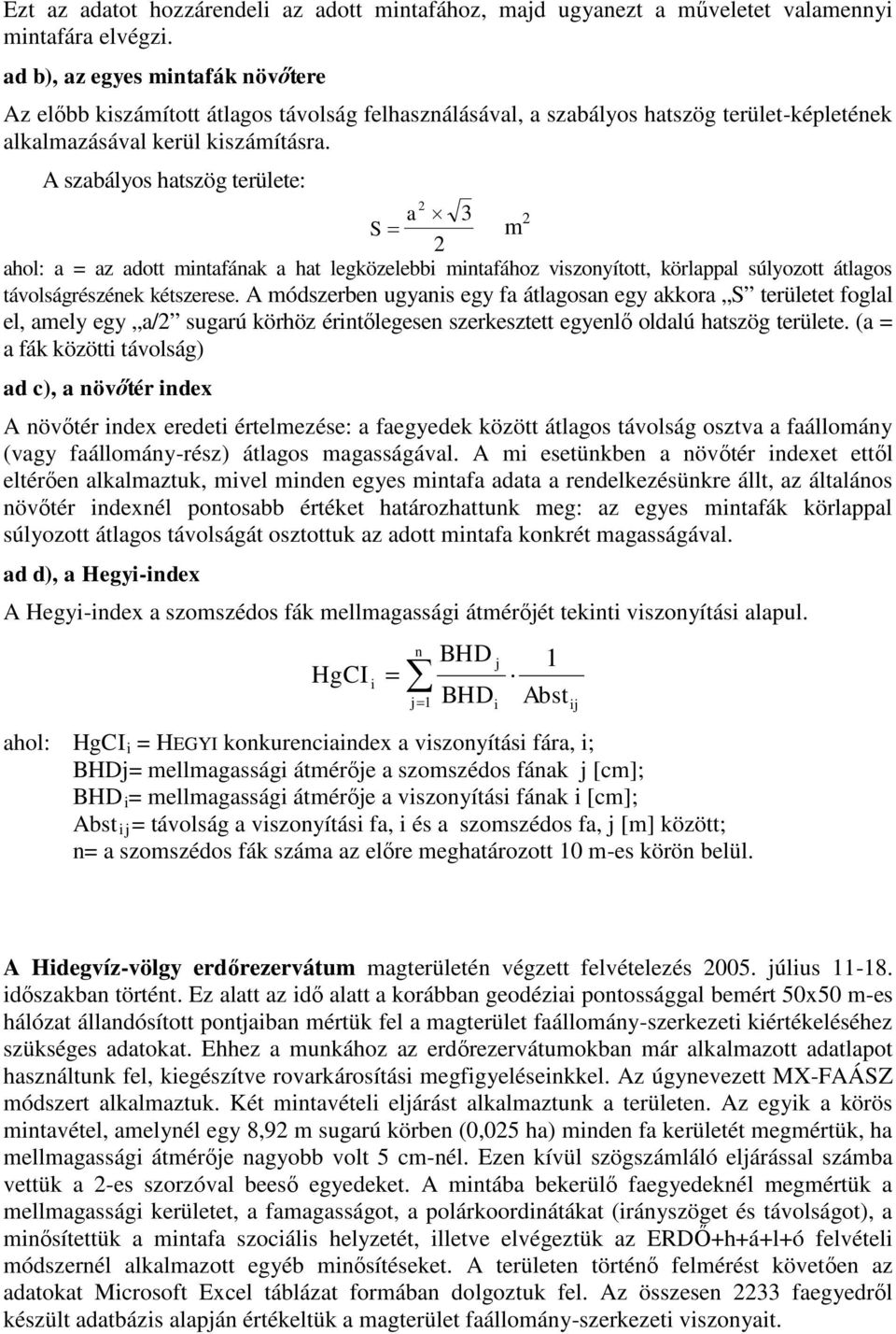 A szabályos hatszög területe: 2 a 3 S m 2 2 ahol: a = az adott mintafának a hat legközelebbi mintafához viszonyított, körlappal súlyozott átlagos távolságrészének kétszerese.