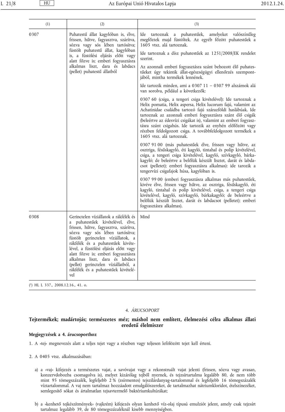 emberi fogyasztásra alkalmas liszt, dara és labdacs (pellet) puhatestű állatból 0308 Gerinctelen víziállatok a rákfélék és a puhatestűek kivételével, élve, frissen, hűtve, fagyasztva, szárítva, sózva
