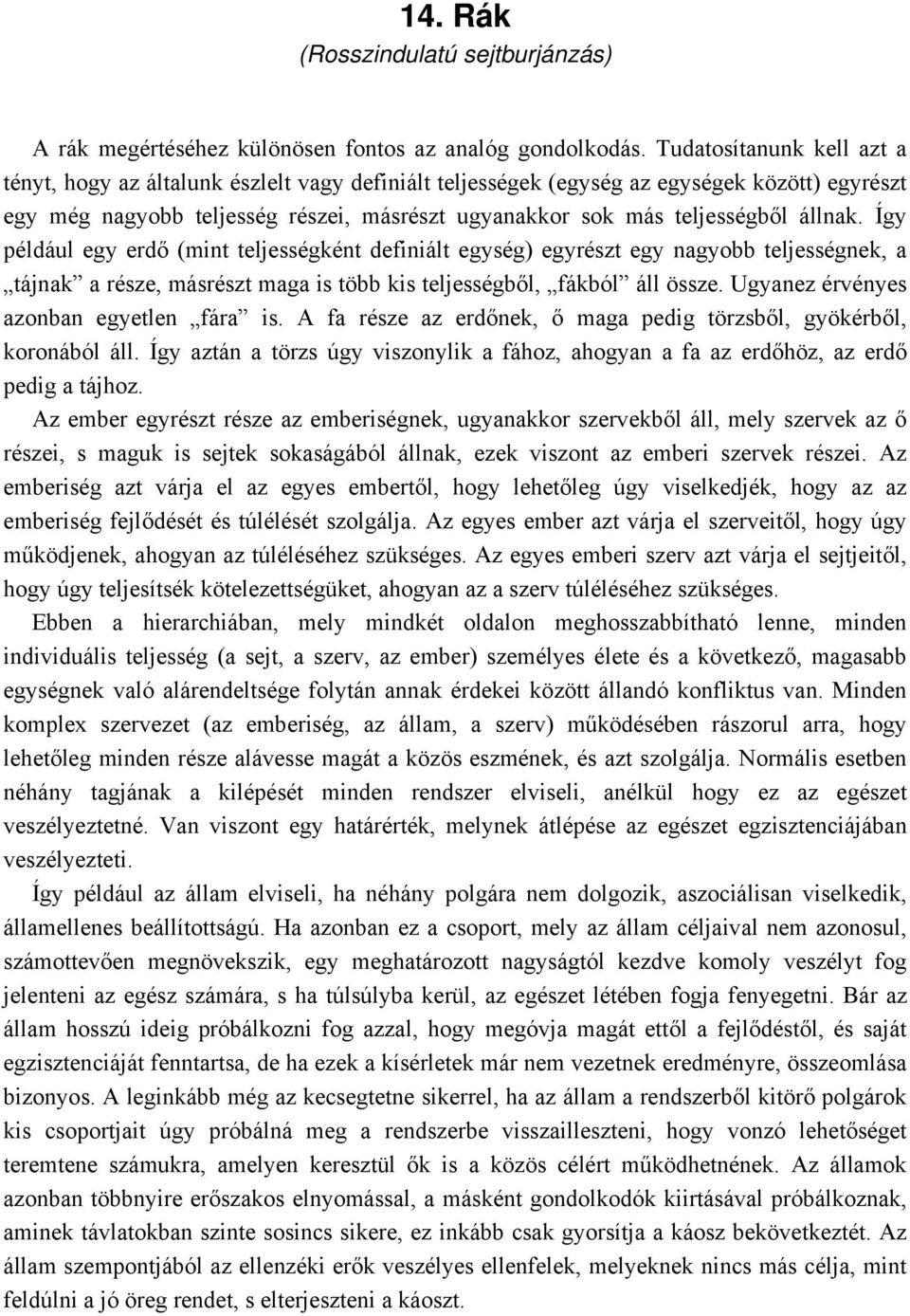 állnak. Így például egy erdő (mint teljességként definiált egység) egyrészt egy nagyobb teljességnek, a tájnak a része, másrészt maga is több kis teljességből, fákból áll össze.