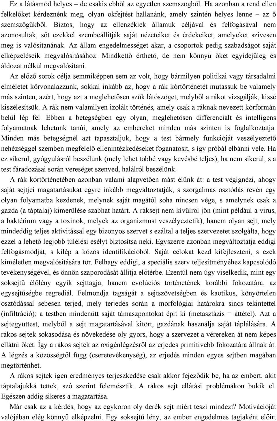 Az állam engedelmességet akar, a csoportok pedig szabadságot saját elképzeléseik megvalósításához. Mindkettő érthető, de nem könnyű őket egyidejűleg és áldozat nélkül megvalósítani.