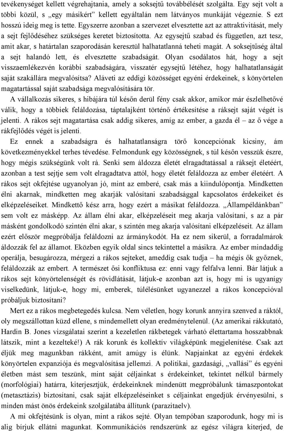 Az egysejtű szabad és független, azt tesz, amit akar, s határtalan szaporodásán keresztül halhatatlanná teheti magát. A soksejtűség által a sejt halandó lett, és elvesztette szabadságát.