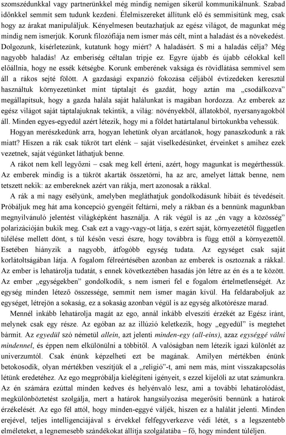 Korunk filozófiája nem ismer más célt, mint a haladást és a növekedést. Dolgozunk, kísérletezünk, kutatunk hogy miért? A haladásért. S mi a haladás célja? Még nagyobb haladás!