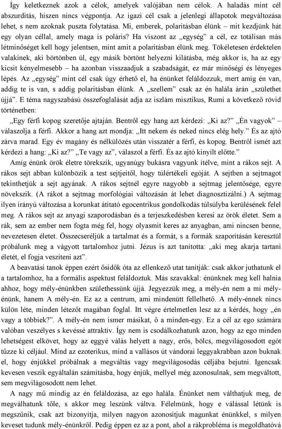 Ha viszont az egység a cél, ez totálisan más létminőséget kell hogy jelentsen, mint amit a polaritásban élünk meg.