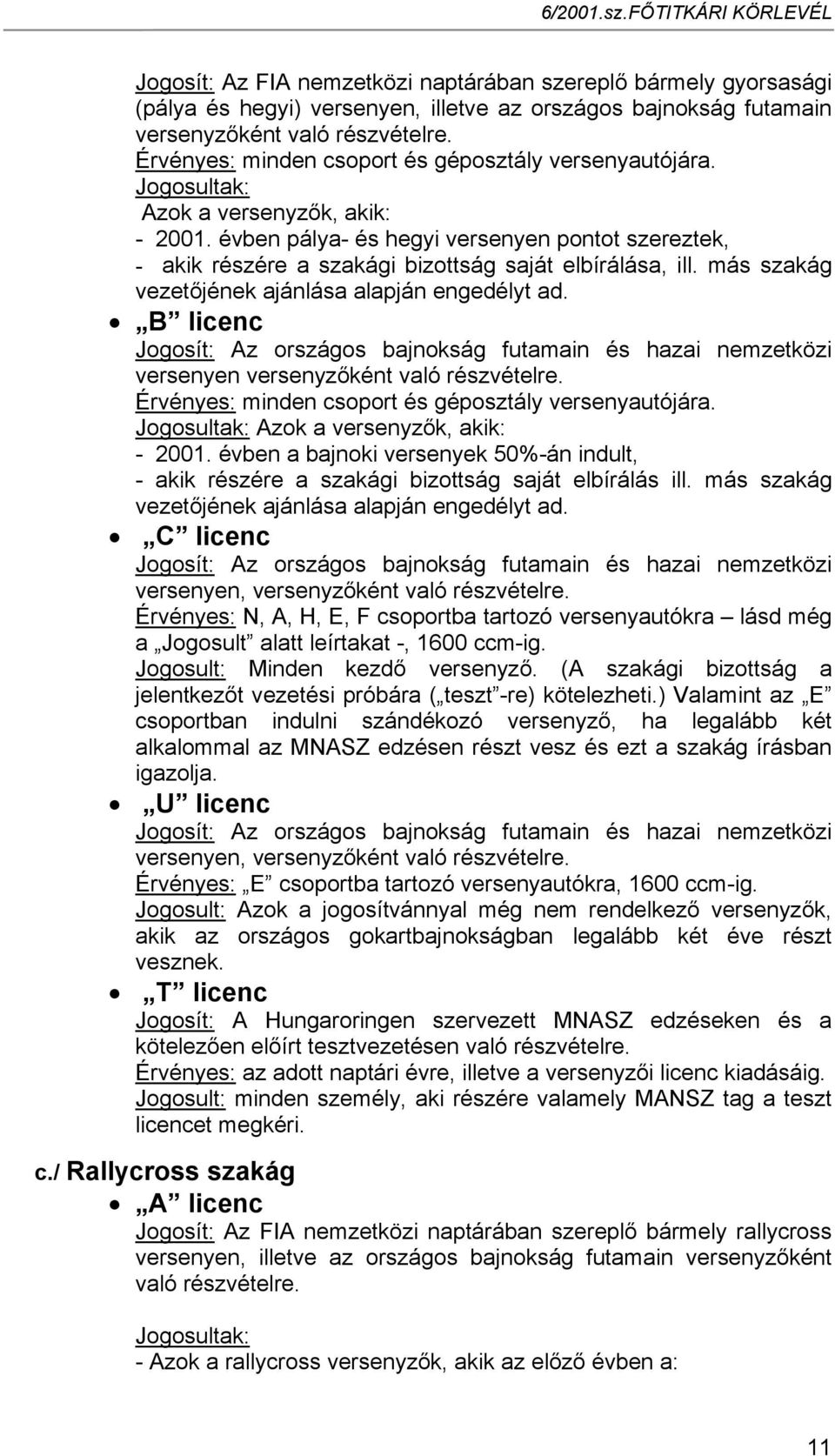 évben pálya- és hegyi versenyen pontot szereztek, - akik részére a szakági bizottság saját elbírálása, ill. más szakág vezetőjének ajánlása alapján engedélyt ad.