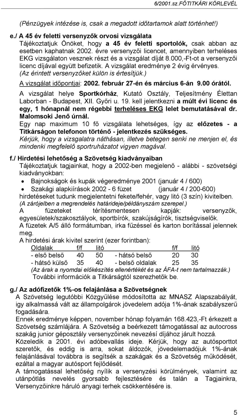 évre versenyzői licencet, amennyiben terheléses EKG vizsgálaton vesznek részt és a vizsgálat díját 8.000,-Ft-ot a versenyzői licenc díjával együtt befizetik. A vizsgálat eredménye 2 évig érvényes.