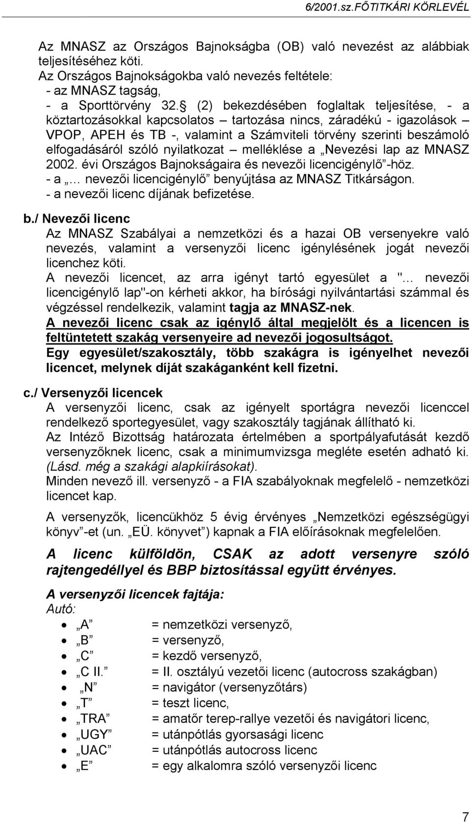 szóló nyilatkozat melléklése a Nevezési lap az MNASZ 2002. évi Országos Bajnokságaira és nevezői licencigénylő -höz. - a nevezői licencigénylő benyújtása az MNASZ Titkárságon.