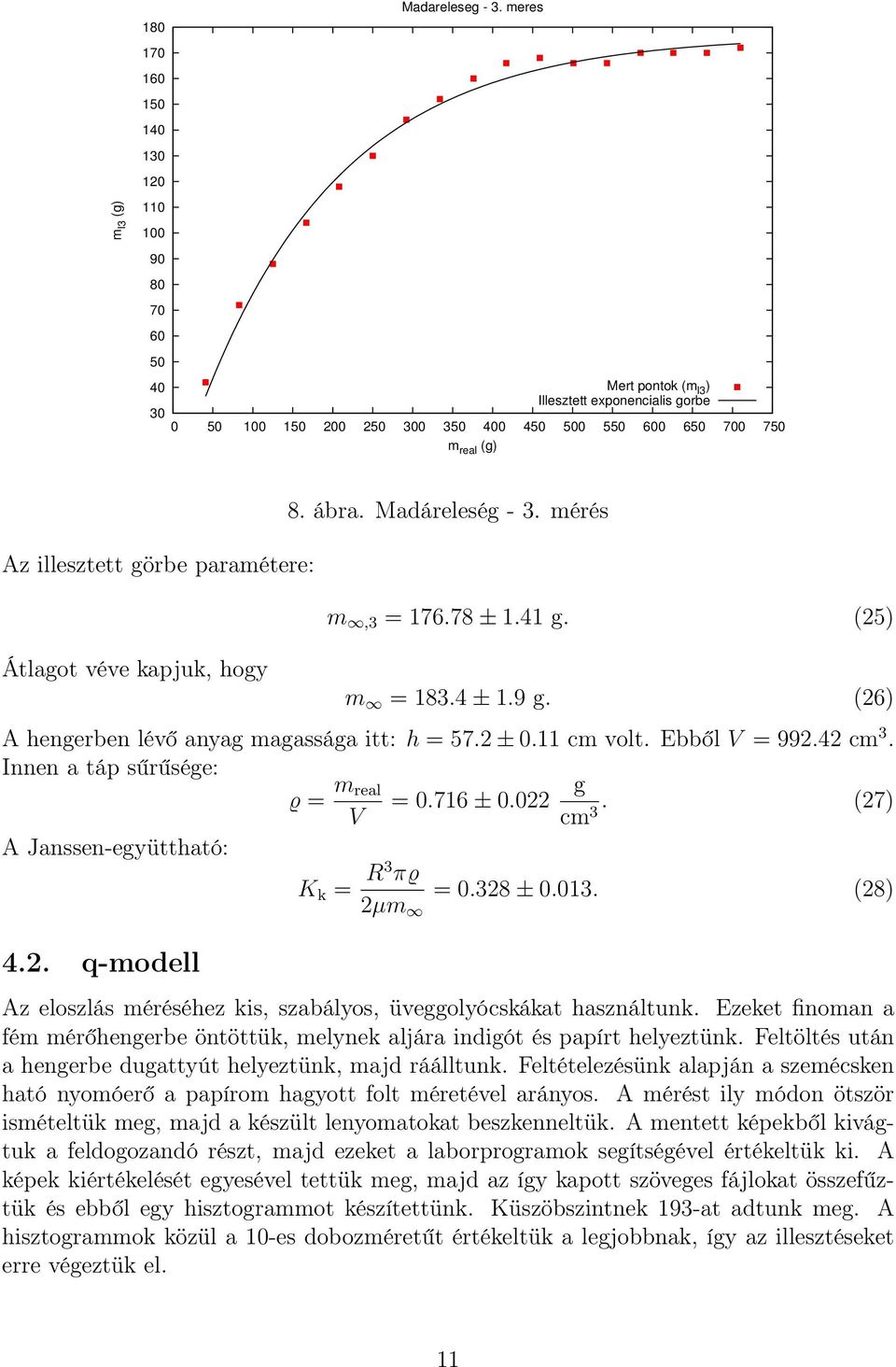 78 ± 1.41 g. (25) m = 183.4 ± 1.9 g. (26) A hengerben lévő anyag magassága itt: h = 57.2 ± 0.11 cm volt. Ebből V = 992.42 cm 3. Innen a táp sűrűsége: ϱ = m real g = 0.716 ± 0.022 V cm.