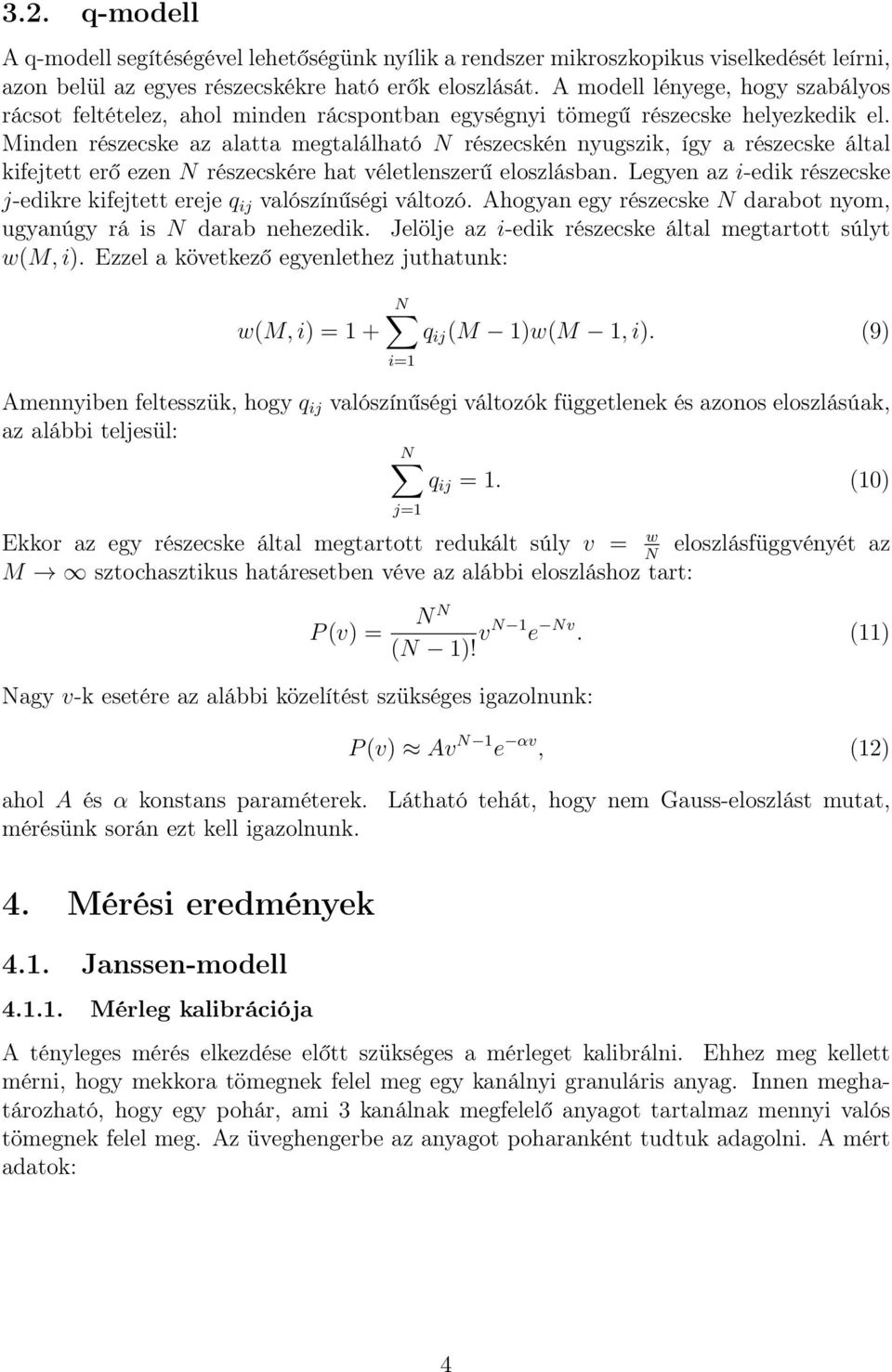 Minden részecske az alatta megtalálható N részecskén nyugszik, így a részecske által kifejtett erő ezen N részecskére hat véletlenszerű eloszlásban.