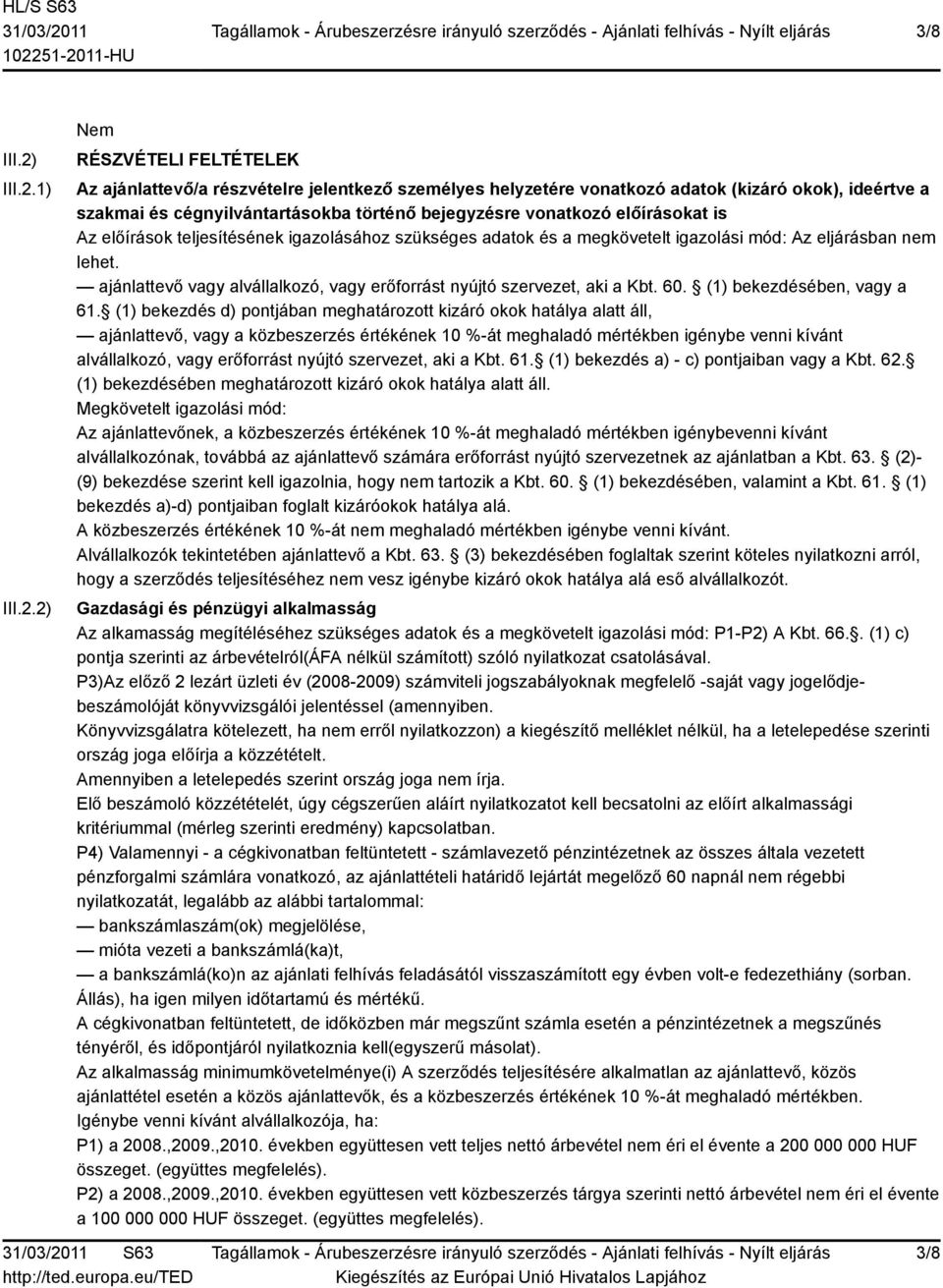 1) 2) RÉSZVÉTELI FELTÉTELEK Az ajánlattevő/a részvételre jelentkező személyes helyzetére vonatkozó adatok (kizáró okok), ideértve a szakmai és cégnyilvántartásokba történő bejegyzésre vonatkozó