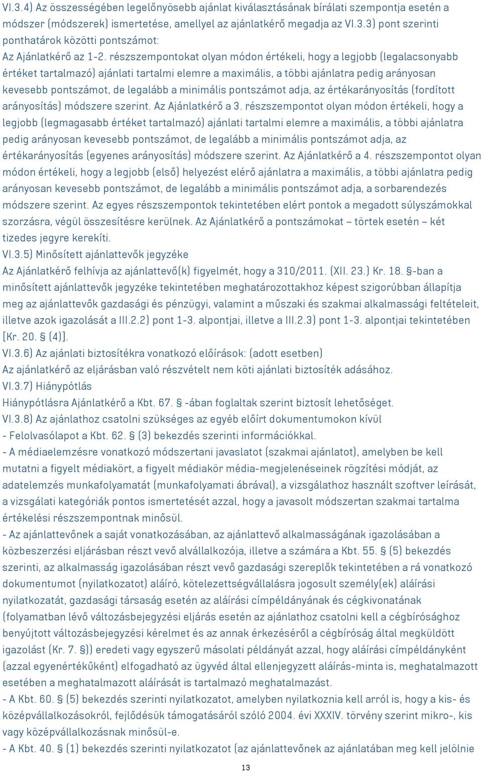 minimális pontszámot adja, az értékarányosítás (fordított arányosítás) módszere szerint. Az Ajánlatkérő a 3.