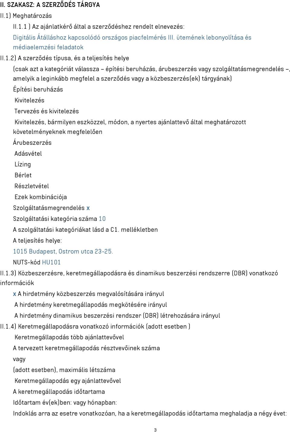 2) A szerződés típusa, és a teljesítés helye (csak azt a kategóriát válassza építési beruházás, árubeszerzés vagy szolgáltatásmegrendelés, amelyik a leginkább megfelel a szerződés vagy a