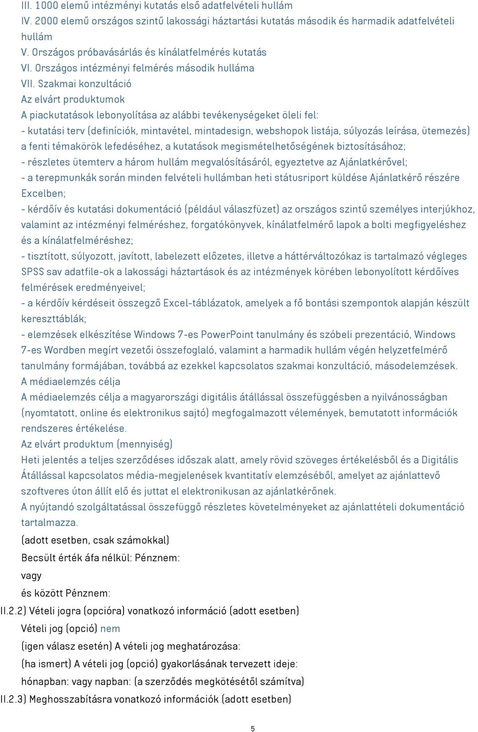 Szakmai konzultáció Az elvárt produktumok A piackutatások lebonyolítása az alábbi tevékenységeket öleli fel: - kutatási terv (definíciók, mintavétel, mintadesign, webshopok listája, súlyozás leírása,